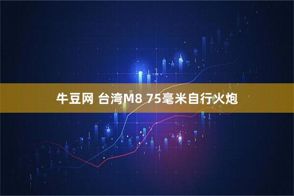 牛豆网 台湾M8 75毫米自行火炮